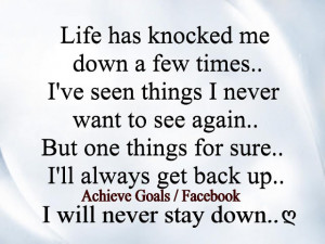 Life has knocked me down a few times....