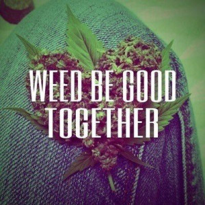 Weed Be Good Together - Drugs Quote