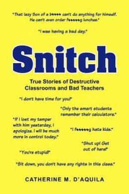 Snitch: True Stories of Destructive Classrooms and Bad Teachers