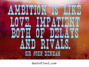 Sir John Denham Quotes - Ambition is like love, impatient both of ...