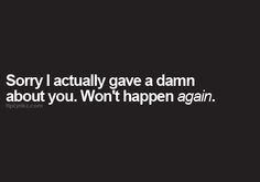 ... me over...AGAIN! It was my fault for thinking you could change and