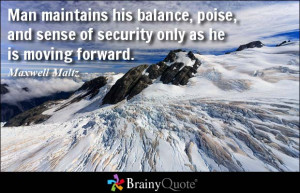 ... balance, poise, and sense of security only as he is moving forward