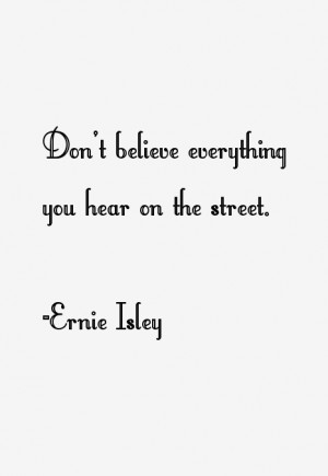ernie isley quotes don t believe everything you hear on the street ...