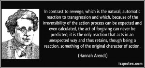 In contrast to revenge, which is the natural, automatic reaction to ...