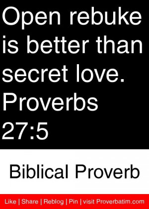 Open rebuke is better than secret love. Proverbs 27:5 - Biblical ...