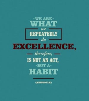 We are what we repeatedly do!