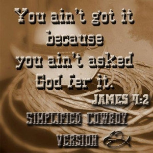 Ask and Receive- James 4:2 www.facebook.com/SimplifiedCowboyVersion