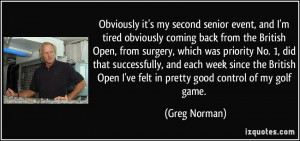 event, and I'm tired obviously coming back from the British Open ...