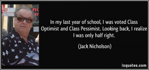 ... . Looking back, I realize I was only half right. - Jack Nicholson
