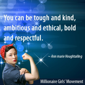 You can be tough and kind, ambitious and ethical, bold and respectful ...