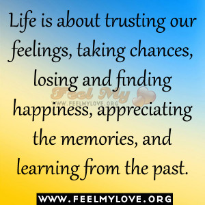 Life is about trusting our feelings, taking chances, losing and ...