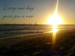 Every New Day Gives You A New Opportunity To Do Better Then The Day