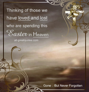 those we have loved and lost, who are spending this Easter in Heaven ...