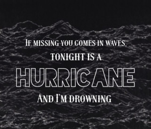 variation of Hannah Taylor's quote // If missing you comes in waves ...