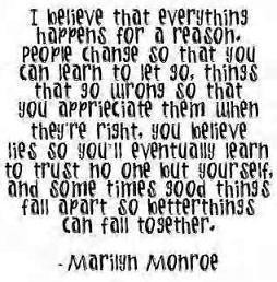 believe that everything happens for a reason... -Marilyn Monroe