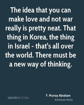 Murray Abraham - The idea that you can make love and not war really ...
