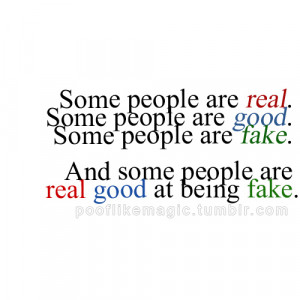 being real good and fakeand some people are at fake