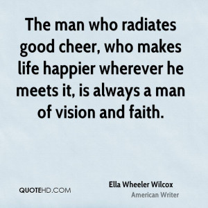 The man who radiates good cheer, who makes life happier wherever he ...