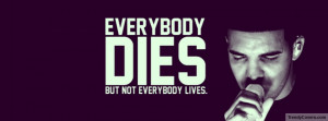 Everybody dies but not everybody lives
