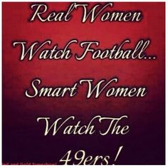 Smart Women watch the 49ers :)