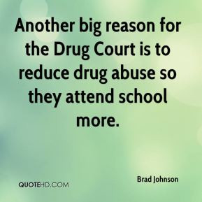 ... for the Drug Court is to reduce drug abuse so they attend school more