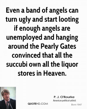 Even a band of angels can turn ugly and start looting if enough angels ...