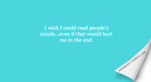 wish I could read people's minds... even if that would hurt me in ...
