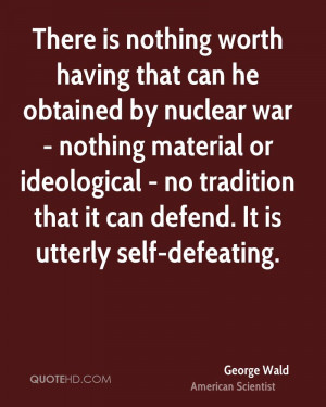 is nothing worth having that can he obtained by nuclear war - nothing ...