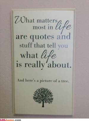 ... because of a quote you've read on a wall then here's a tree for you