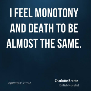 feel monotony and death to be almost the same.