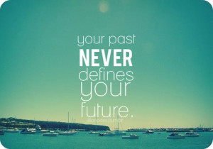 Your past never defines your future.