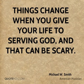 ... change when you give your life to serving God, and that can be scary