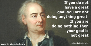 ... then your goal is not great - Denis Diderot Quotes - StatusMind.com
