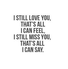 that's all i can feel, I still miss you, that's all i can say. quotes ...