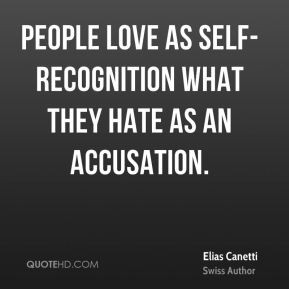 Elias Canetti - People love as self-recognition what they hate as an ...
