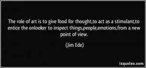 of art is to give food for thought,to act as a stimulant,to entice ...