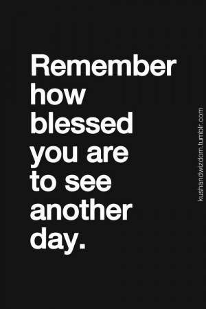 You are blessed to wake up to a new day.