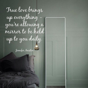 True love brings up everything, you're allowing a mirror to be held up ...
