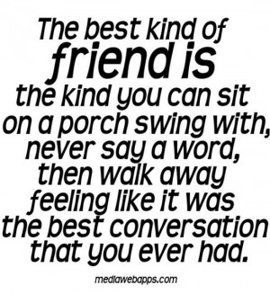 The best kind of friend is the kind you can sit on a porch swing with ...