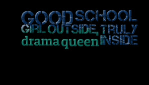 Quotes Picture: good school girl outside, truly drama queen inside