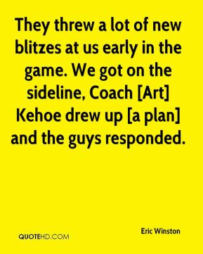 ... new blitzes at us early in the game we got on the sideline coach art