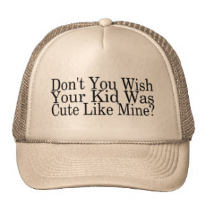 Dont You Wish Your Kid Was Hot Like Mine Trucker Hats
