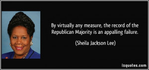... the Republican Majority is an appalling failure. - Sheila Jackson Lee