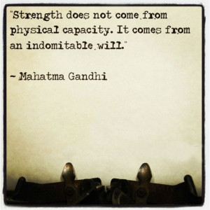 Strength does not come from physical capacity. It comes from an ...