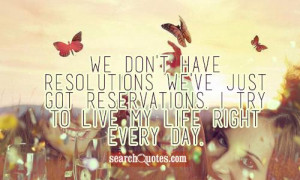 We don't have Resolutions we've just got Reservations. I try to live ...