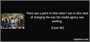 ... need of changing the way the model agency was working. - Carol Alt