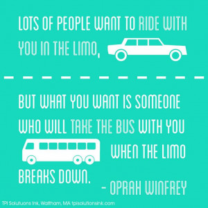 Oprah Winfrey Quote: Lots of people want to ride with you in the limo ...