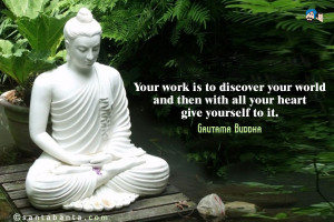 Your work is to discover your world and then with all your heart give ...