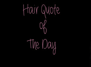 Hair Quote of the Day!