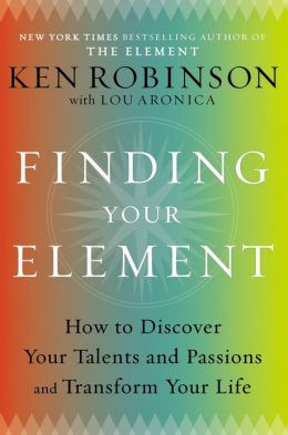 Finding Your Element: How to Discover Your Talents and Passions and ...